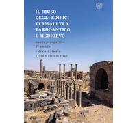 Il riuso degli edifici termali tra tardoantico e medioevo. Nuove prospettive di analisi e di casi studio