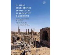 Il riuso degli edifici termali tra tardoantico e medioevo. Nuove prospettive di analisi e di casi studio