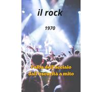 IL ROCK :1970: L'anno in cui il rock perse l'innocenza e diventò leggenda