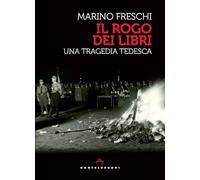 Il rogo di libri. Una tragedia tedesca - Freschi Marino