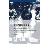 Il romanzo blu. Temi, tempi e maestri della narrativa sentimentale italiana del primo Novecento. Vol. 1