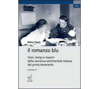 Il romanzo blu. Temi, tempi e maestri della narrativa sentimentale italiana del primo Novecento. Vol. 3