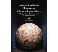 Libri Giovanni Valentini - Il Romanzo Del Giornalismo Italiano. Cinquant'anni Di
