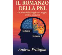 Il Romanzo della PNL: Un incredibile viaggio tra mappe, scelte e relazioni