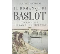 Il romanzo di Baslot. Vita e imprese di Giovanni Rossignoli