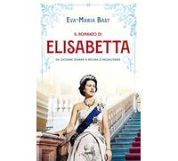 Il romanzo di Elisabetta. Da giovane donna a regina d'Inghilterra