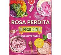 IL ROSA PERDITA DI PESO CON IL SALE RICETTE TRUCCO: Sfrutta il potere del sale rosa per accelerare il metabolismo, disintossicarti e perdere peso