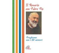 Il rosario con Padre Pio. Preghiamo con i 20 misteri