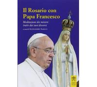 Il rosario con papa Francesco. Meditazioni dei misteri tratte dai suoi discorsi