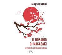 Il rosario di Nagasaki. Un fiore nella desolazione atomica