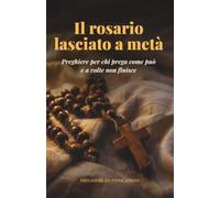 Il rosario lasciato a metà: Preghiere per chi prega come può e a volte non finisce