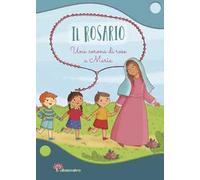 Il Rosario. Una corona di rose a Maria. Ediz. illustrata