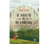 Il roseto di re Laurino. Ediz. a colori. Con francobollo da collezione