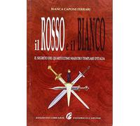 Il rosso e il bianco. Il segreto del quartultimo maestro templare d'Italia