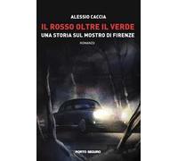 Il rosso oltre il verde. Una storia sul mostro di Firenze