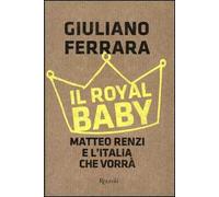Il Royal baby. Matteo Renzi e l'Italia che vorrà