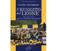 Il ruggito del leone. Nove anni in C2 dell'U.S. Castelnuovo Garfagnana