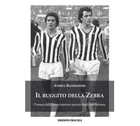 Il ruggito della Zebra. Cronaca della Juve a trazione operaia degli anni Settanta