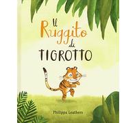 Il ruggito di Tigrotto. Ediz. a colori
