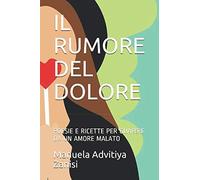 IL RUMORE DEL DOLORE: POESIE E RICETTE PER GUARIRE DA UN AMORE MALATO