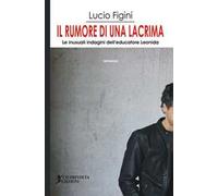 Il rumore di una lacrima. Le inusuali indagini dell'educatore Leonida