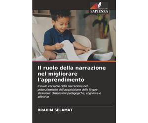 Il ruolo della narrazione nel migliorare l'apprendimento: Il ruolo versatile della narrazione nel potenziamento dell'acquisizione delle lingue straniere: dimensioni pedagogiche, cognitive e affettive