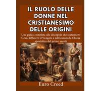 Il ruolo delle donne nel cristianesimo delle origini: Una guida completa alle discepole che sostennero Gesù, diffusero il Vangelo e edificarono la Chiesa apostolica del primo secolo.