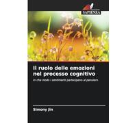 Il ruolo delle emozioni nel processo cognitivo: In che modo i sentimenti partecipano al pensiero
