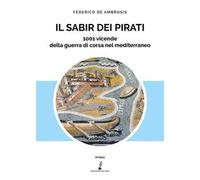 Il sabir dei pirati. 1001 vicende della guerra di corsa nel Mediterraneo