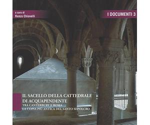 Il sacello della cattedrale di Acquapendente. Tra Canterbury e Roma la copia più antica del Santo Sepolcro. Ediz. illustrata