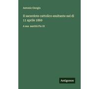 Il sacerdote cattolico esultante nel dì 11 aprile 1869: A sua santità Pio IX