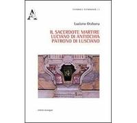 Il sacerdote martire Luciano di Antiochia patrono di Lusciano