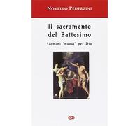Il sacramento del Battesimo. Uomini «nuovi» per Dio