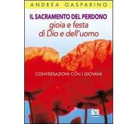 Il Sacramento del perdono. Gioia e festa di Dio e dell'uomo. Conversazioni con i giovani