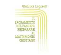 IL SACRAMENTO DELL’AMORE: PREPARARSI AL MATRIMONIO CRISTIANO