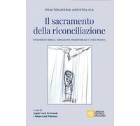 Il sacramento della riconciliazione. Fondamenti biblici, formazione presbiteriale e guida pratica