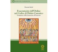 Il sacramento dell'Ordine nel Codice di Diritto Canonico. Il ministero dalla formazione all'esercizio. Nuova ediz.