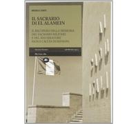Il sacrario di El Alamein. Il recupero della memoria del sacrario militare...