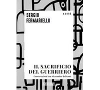 Il sacrificio del guerriero. Conversazioni con Alessandro Beltrami