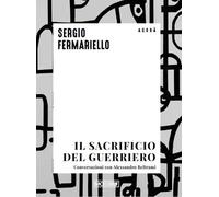 Il sacrificio del guerriero. Conversazioni con Alessandro Beltrami - Ferma...