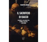 Libri Medici Francesca - Il Sacrificio Di Isacco. Un Quadro, La Sua Prospettiva,