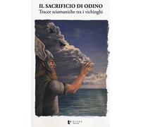 Il sacrificio di Odino. Tracce sciamaniche tra i vichinghi