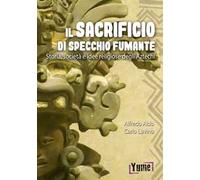Il sacrificio di specchio fumante. Storia, società e idee religiose degli aztechi