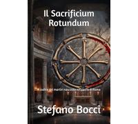 Il Sacrificium Rotundum: Il codice dei martìri nascosto nel cuore di Roma
