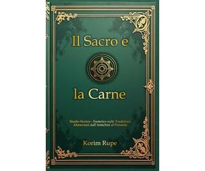 Il Sacro e la Carne: Studio storico-esoterico sulle tradizioni alimentari dall'antichità al presente