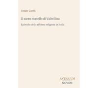 Il sacro macello di Valtellina: Episodio della riforma religiosa in Italia