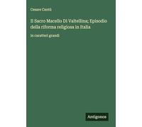 Il Sacro Macello Di Valtellina; Episodio della riforma religiosa in Italia: in caratteri grandi