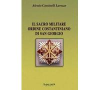 Il Sacro militare ordine costantiniano di San Giorgio. Da millesettecento anni in difesa della Croce per la glorificazione della fede