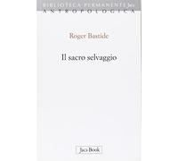 Il sacro selvaggio ed altri scritti