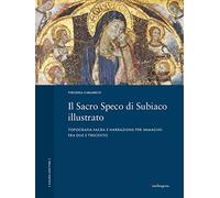 Il Sacro Speco di Subiaco illustrato. Topografia sacra e narrazione per immagini fra Due e Trecento. Ediz. a colori